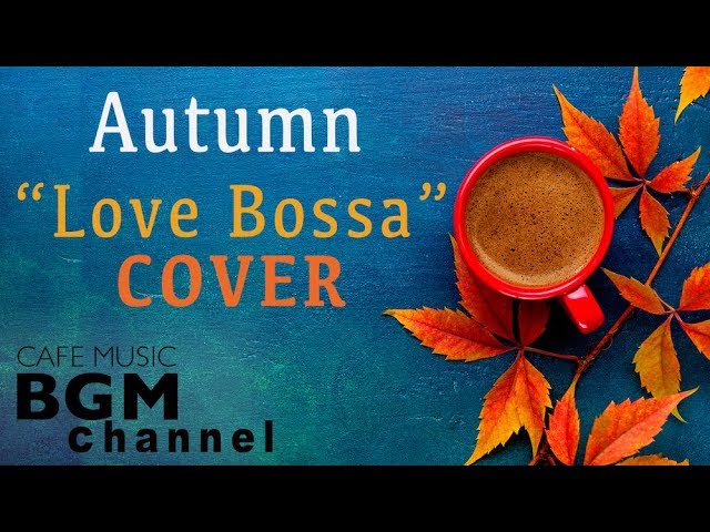 Autumn Cafe - Love Songs Bossa Nova Cover - Relaxing Cafe Music For Work, Study, Sleep class=