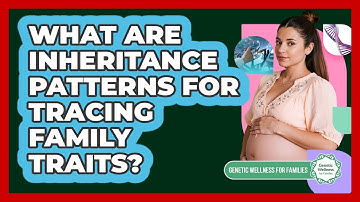 What Are Inheritance Patterns For Tracing Family Traits? - Genetic Wellness for Families