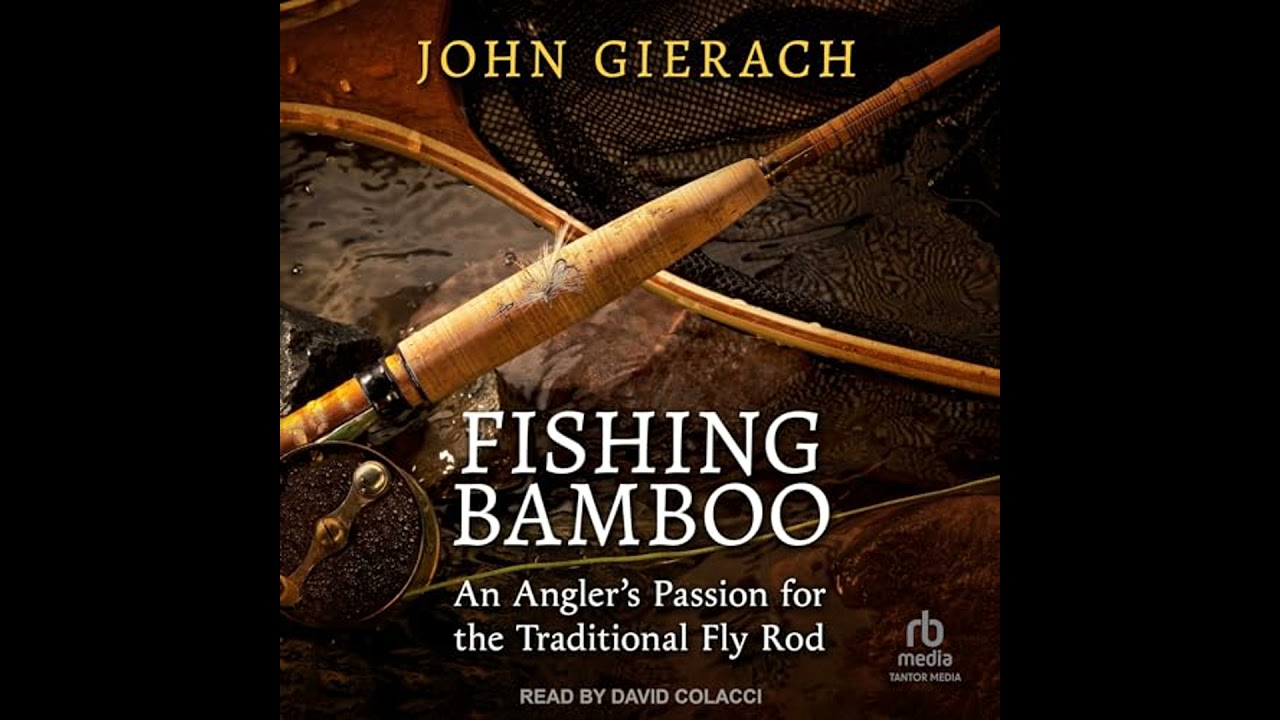 Fishing Bamboo: An Angler's Passion for the Traditional Fly Rod by John Gierach | Full Audiobook