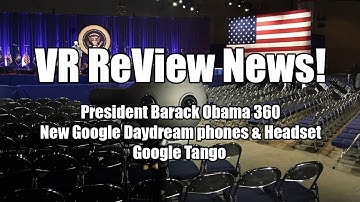 VR ReView News, This week: President Barack Obama 360, New Daydream phones & Headset, Google Tango