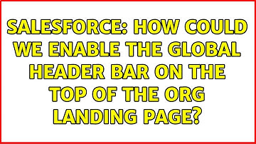 Salesforce: How could we enable the global header bar on the top of the org landing page?