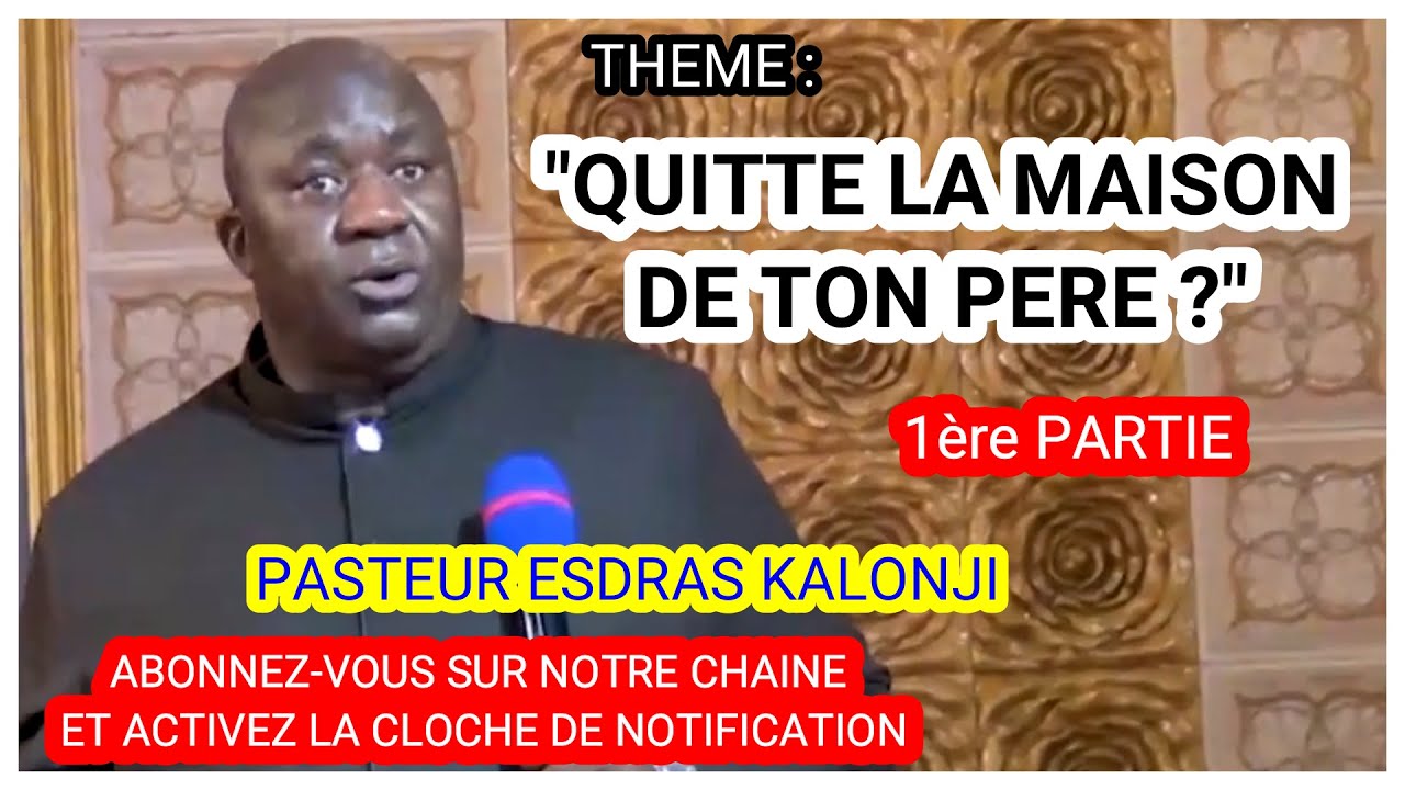 Pasteur Esdras KALONJI - thème : QUITTE  LA MAISON DE TON PÈRE (1ère PARTIE).