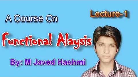 Functional Analysis Lecture 1 Introduction By M Javed Hashmi