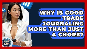 Why Is Good Trade Journaling More Than Just A Chore? - Stock and Options Playbook
