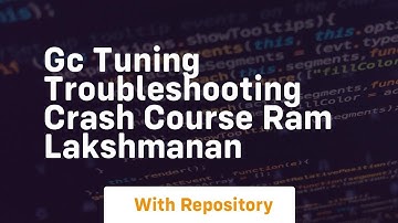 gc tuning troubleshooting crash course ram lakshmanan