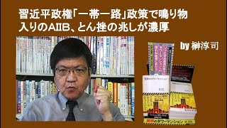 習近平政権「一帯一路」政策で鳴り物入りのＡＩＩＢ、とん挫の兆しが濃厚　by榊淳司