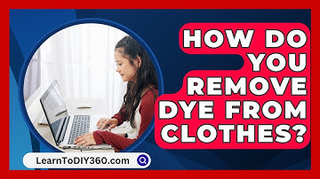 How Do You Remove Dye From Clothes? - LearnToDIY360.com