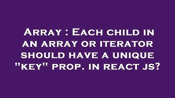Array : Each child in an array or iterator should have a unique "key" prop. in react js?