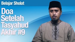 Tata Cara Sholat #59: Doa Setelah Tasyahud Akhir Bagian 9 Sesi 2 - Ustadz Abdullah Zaen, MA