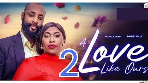 A LOVE LIKE OURS part 2 (Trending Nollywood Nigerian Movie Update) Uche Jombo, Daniel Abua #2024