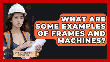 What Are Some Examples Of Frames And Machines? - Civil Engineering Explained