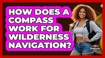 How Does A Compass Work For Wilderness Navigation? - Survival Skills for Everyone