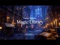Magic Library 📚 Fantasy Ambience for Study, Reading &amp; Focus (2 Hours) | 魔法学院の図書館