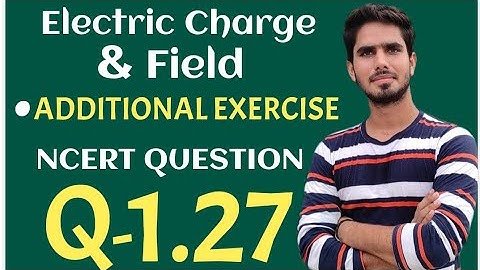 Electric Charge & Field || Additional Exercise Ncert Question 1.27 // 12 CBSE IIT JEE NEET