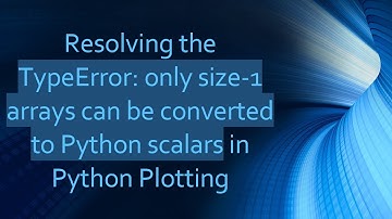 Resolving the TypeError: only size-1 arrays can be converted to Python scalars in Python Plotting