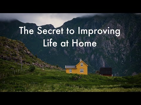 The Secret to Improving Life at Home.