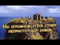 На огромном утёсе стоит неприступный замок Данноттар - мир средневековья Шотландии