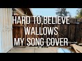 Hard to believe  wallows  my song cover