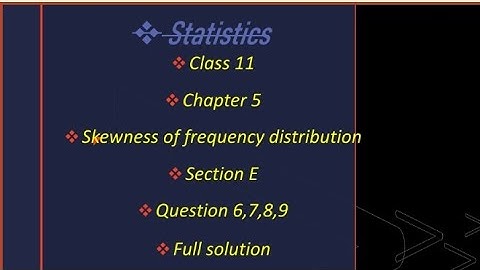 Class 11 statistics chapter 5 skewness of frequency distribution section E que - 6to9 full solution