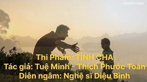 Thi phẩm:  TÌNH CHA -Tác giả:  Tuệ Minh  - Thích Phước Toàn -  Diễn ngâm  Diệu Bình