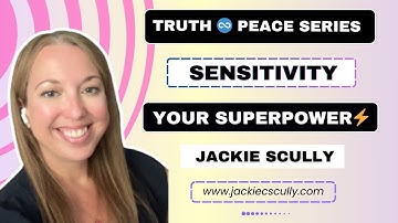 Truth♾️Peace Series Sensitivity is YOUR Superpower | Jackie Scully