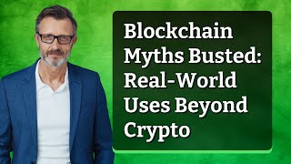 Blockchain Myths Busted: Real-World Uses Beyond Crypto