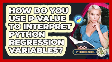 How Do You Use P-value To Interpret Python Regression Variables? - Python Code School
