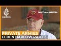 Eeben Barlow: Inside the world of private military contractors - Part 2 | Talk to Al Jazeera