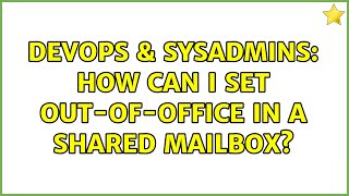 DevOps & SysAdmins: How can I set Out-Of-Office in a shared mailbox? (3 Solutions!!)