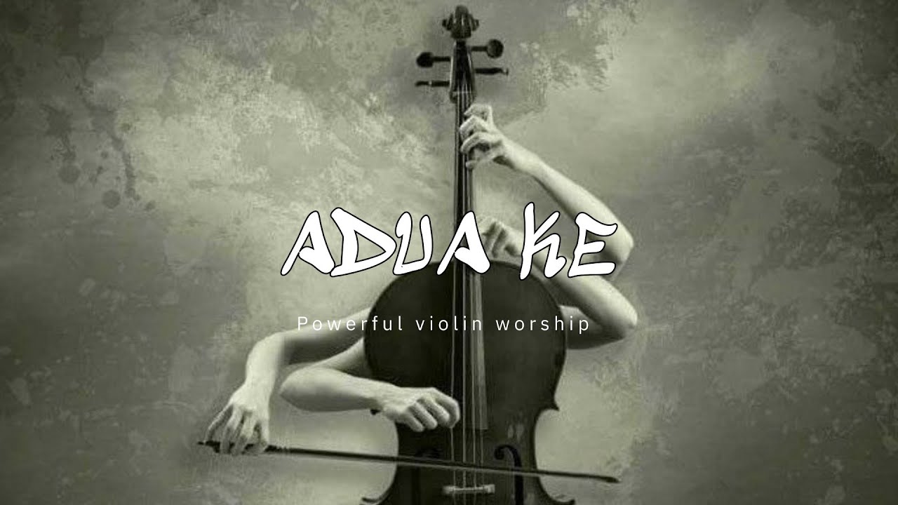 ADUA KE/ PROPHETIC VIOLIN WARFARE INSTRUMENTAL / WORSHIP MUSIC /INTENSE