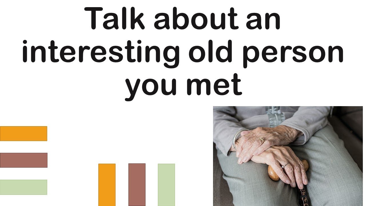 Talk about an interesting old person you met| IELTS Speaking| January ...