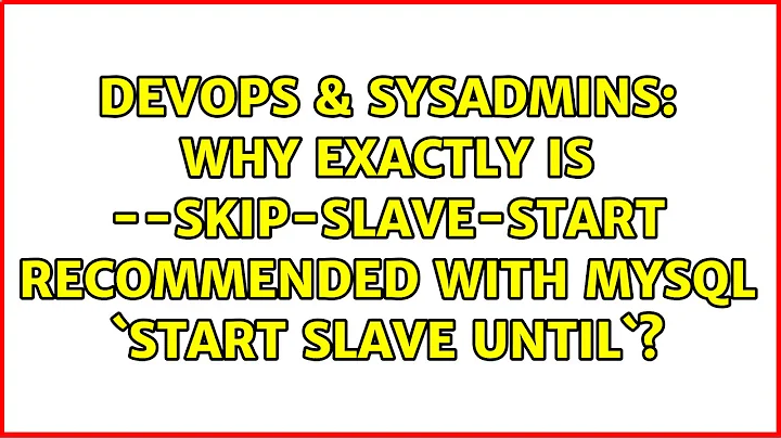 DevOps & SysAdmins: Why exactly is --skip-slave-start recommended with MySQL `START SLAVE UNTIL`?