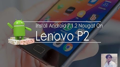 How To Install Android Nougat 7.1.2 On Lenovo P2 (Lineage OS 14.1Stock Rom)Volte