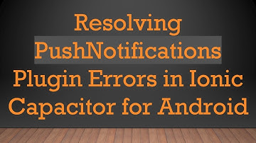 Resolving PushNotifications Plugin Errors in Ionic Capacitor for Android