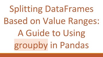 Splitting DataFrames Based on Value Ranges: A Guide to Using groupby in Pandas