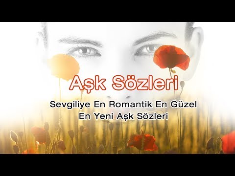 Aşk Sözleri - Sevgiliye Romantik, En Güzel En Yeni Aşk Sözleri