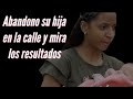 abandono a su hija y mira cual fue el resultado