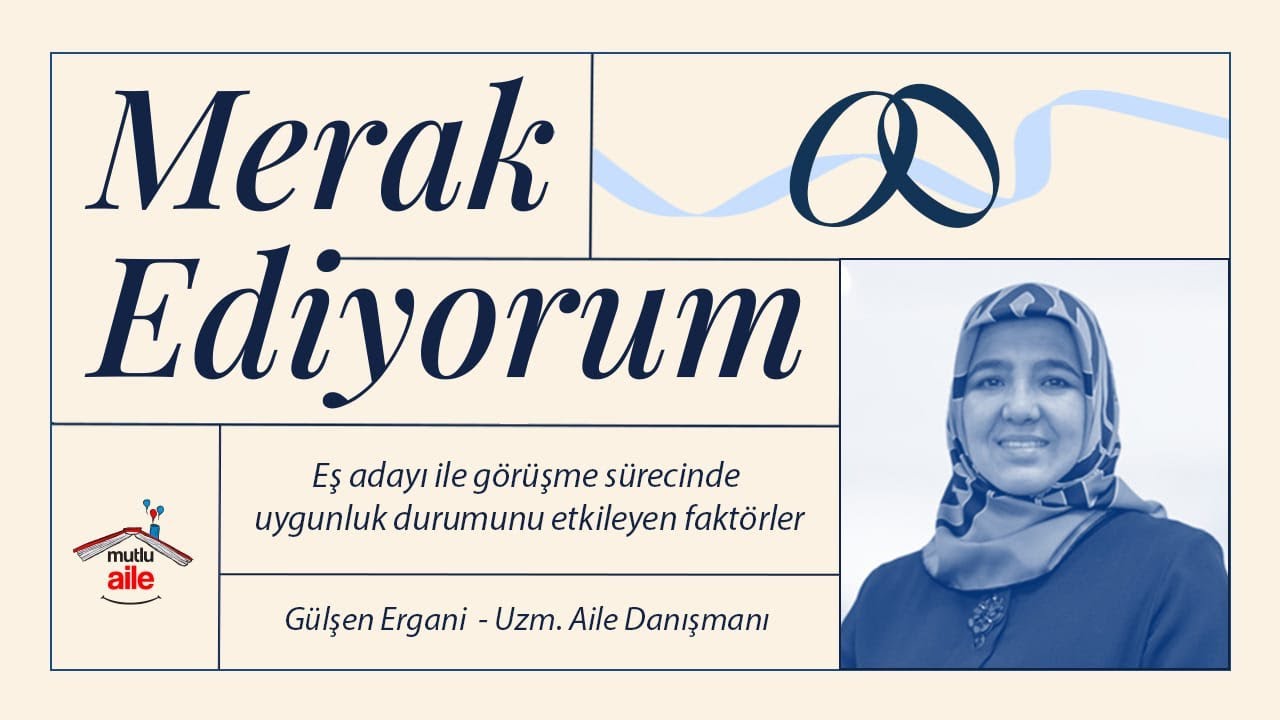 Eş Adayı İle Görüşme Sürecinde Uygunluk Durumunu Etkileyen Faktörler | Gülşen Ergani