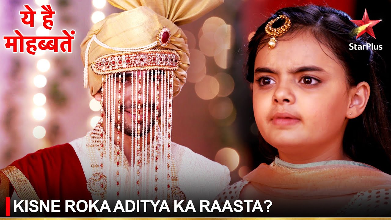 Ye Hai Mohabbatein | ये है मोहब्बतें | Kisne roka Aditya ka raasta?