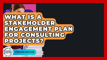What Is A Stakeholder Engagement Plan For Consulting Projects? - Consulting Career Hub