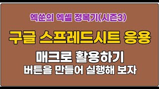 (시즌3)엑쑨의 엑셀 정복기2  구글스프레드시트(응용 :매크로 활용하기, 버튼 만들어 실행하기)