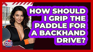 How Should I Grip The Paddle For A Backhand Drive? - Ping Pong Prodigy