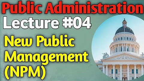 Public Administration | Lecture #04 - New Public Management NPM for CSS UPSC PMS
