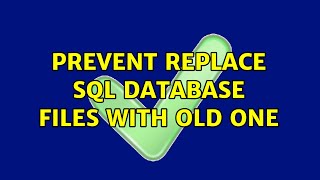 prevent replace sql database files with old one