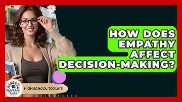 How Does Empathy Affect Decision-making? - High School Toolkit