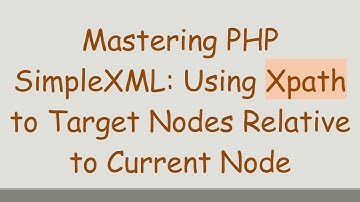 Mastering PHP SimpleXML: Using Xpath to Target Nodes Relative to Current Node