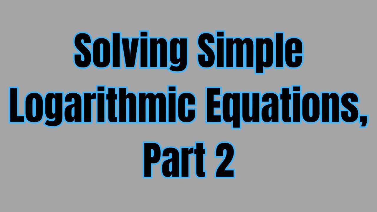 Solving Simple Logarithmic Equations, Part 2 - YouTube