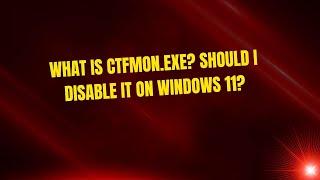 What Is Ctfmon.exe? Should I Disable It On Windows 11?