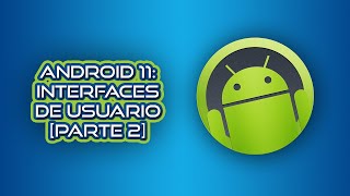Android 11: Interfaces de Usuario [Parte 2] (Desarrollo en Android Studio)