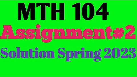 MTH 104 Assignment no 2 spring 2023 correct solution with proof.